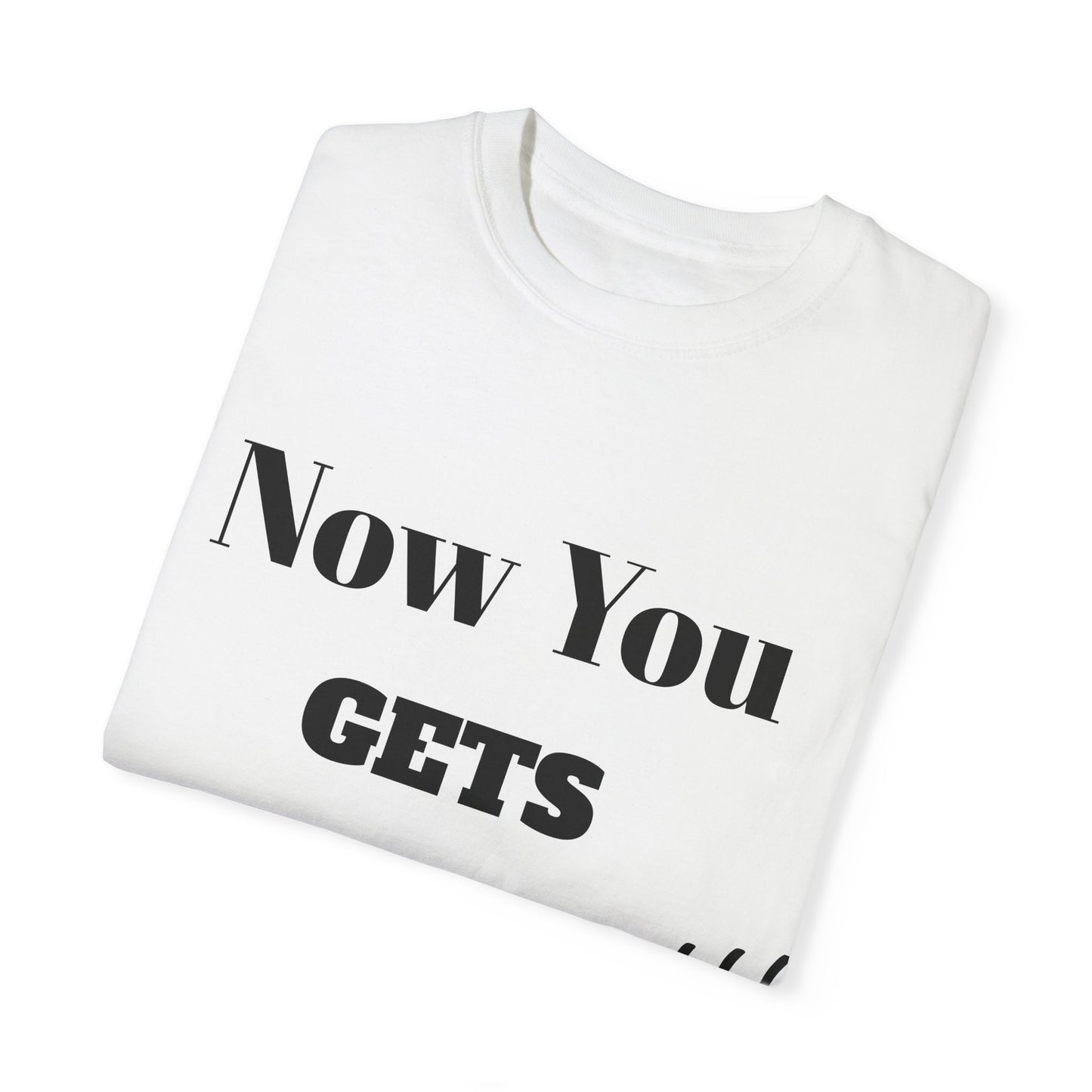 Unisex Garment-Dyed T-Shirt - "Now You Get Nothing" Statement Tee