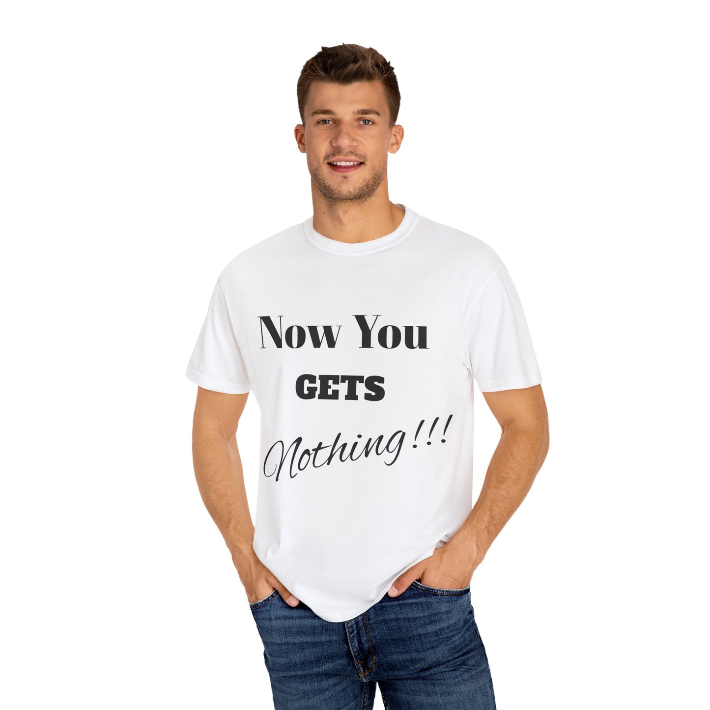 Unisex Garment-Dyed T-Shirt - "Now You Get Nothing" Statement Tee